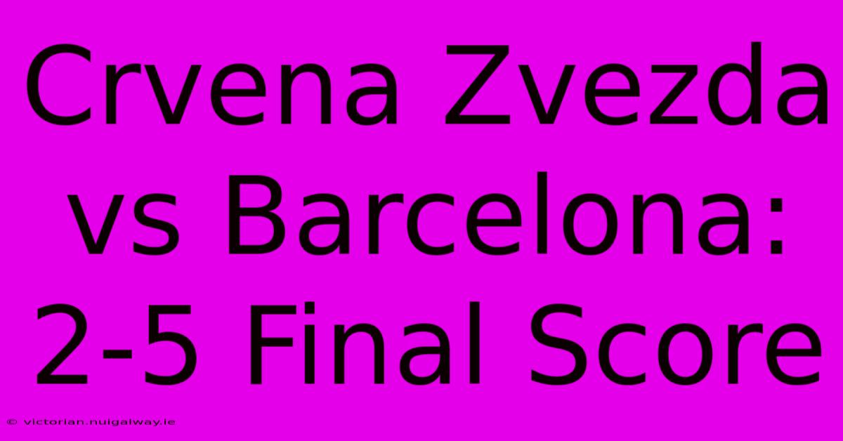 Crvena Zvezda Vs Barcelona: 2-5 Final Score