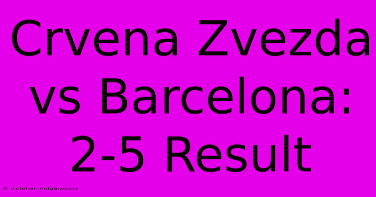 Crvena Zvezda Vs Barcelona: 2-5 Result