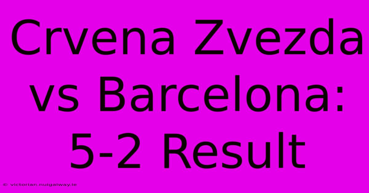 Crvena Zvezda Vs Barcelona: 5-2 Result