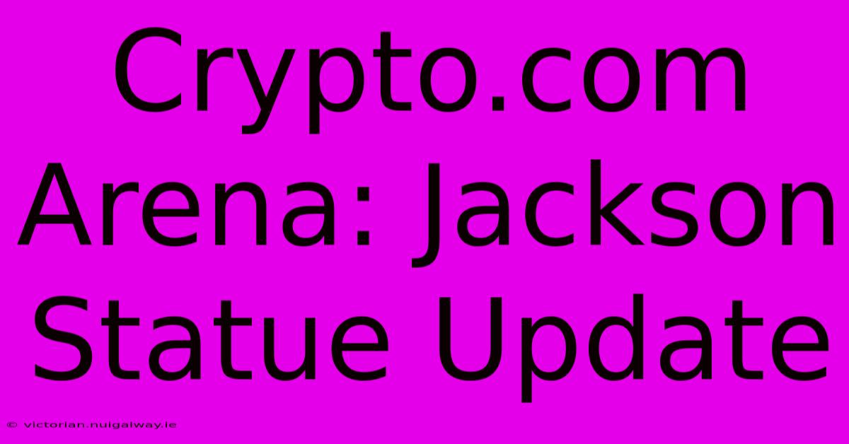 Crypto.com Arena: Jackson Statue Update