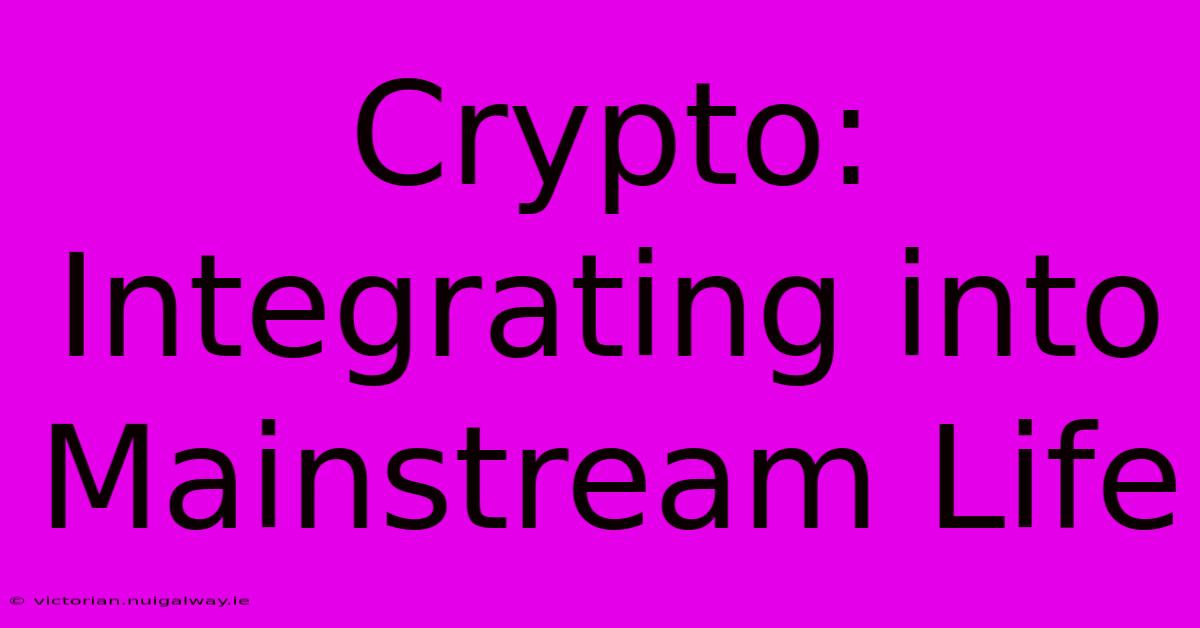 Crypto: Integrating Into Mainstream Life