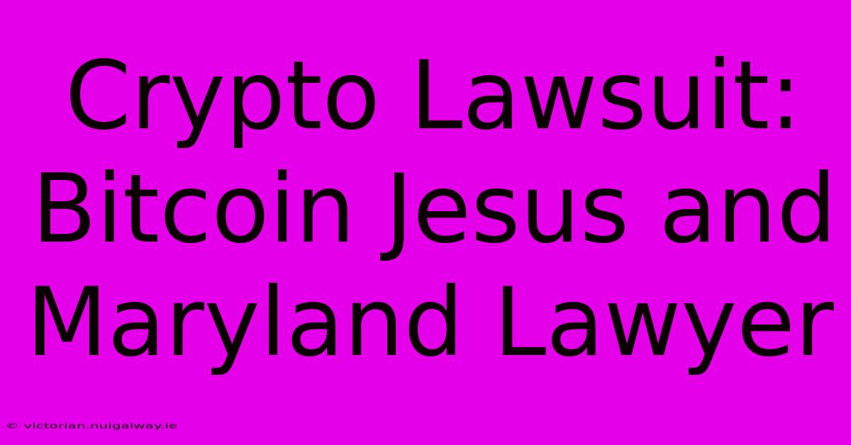 Crypto Lawsuit: Bitcoin Jesus And Maryland Lawyer