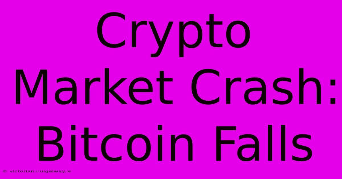 Crypto Market Crash: Bitcoin Falls