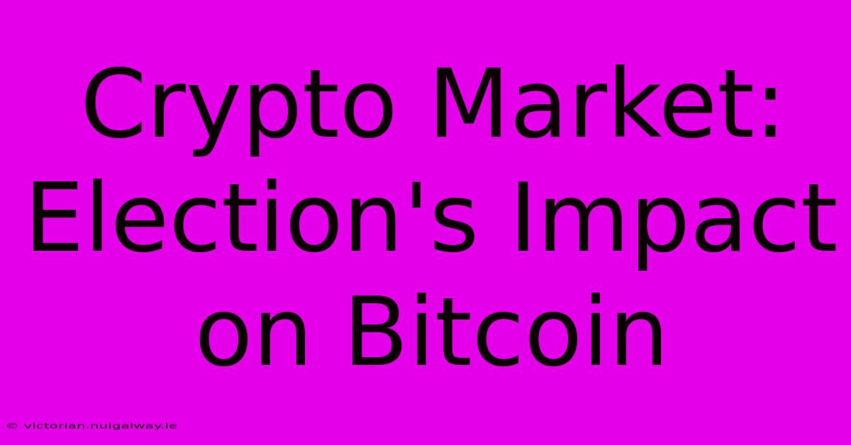 Crypto Market: Election's Impact On Bitcoin 