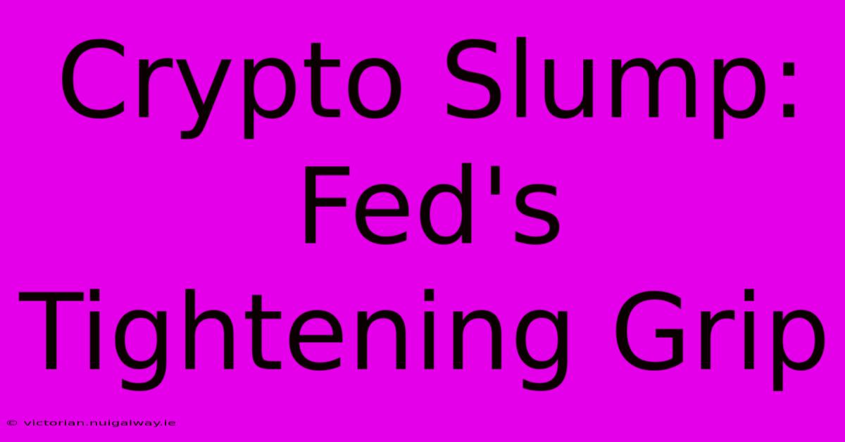 Crypto Slump:  Fed's Tightening Grip