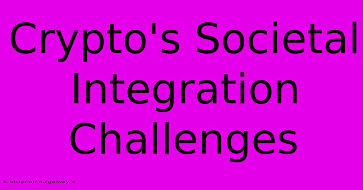 Crypto's Societal Integration Challenges