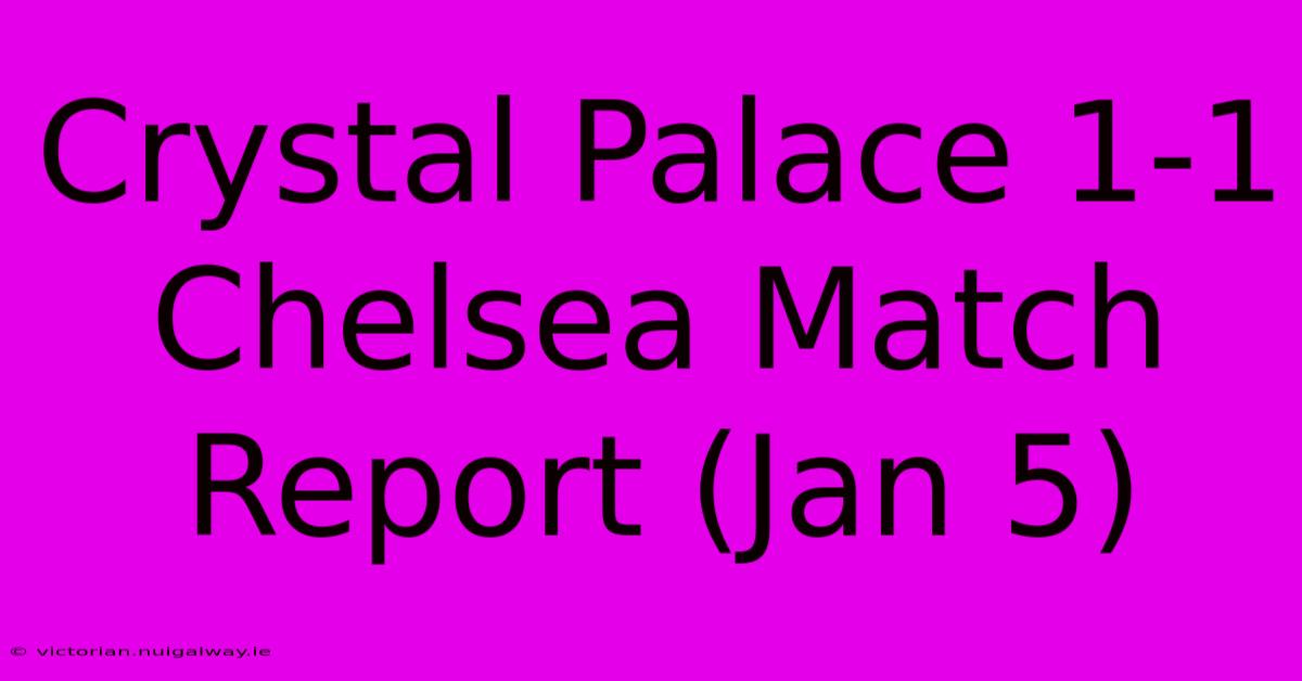 Crystal Palace 1-1 Chelsea Match Report (Jan 5)