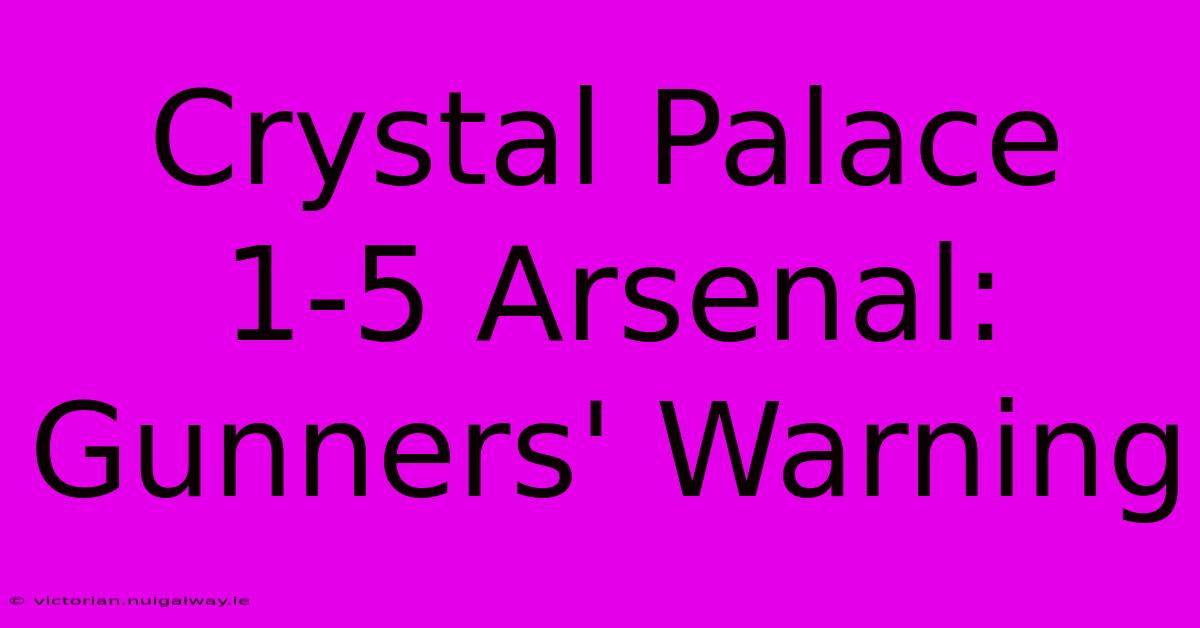 Crystal Palace 1-5 Arsenal: Gunners' Warning