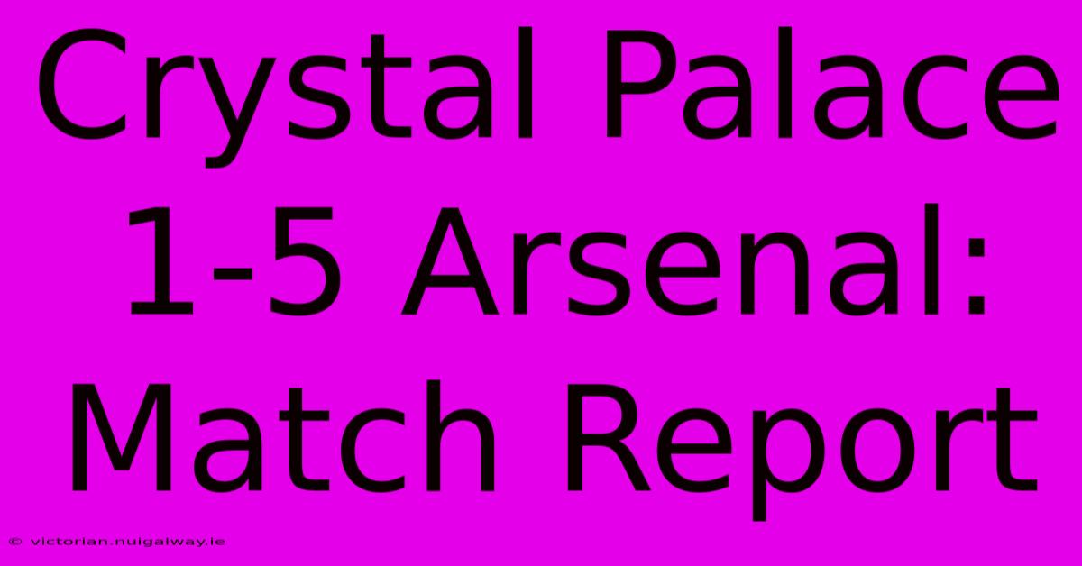 Crystal Palace 1-5 Arsenal: Match Report