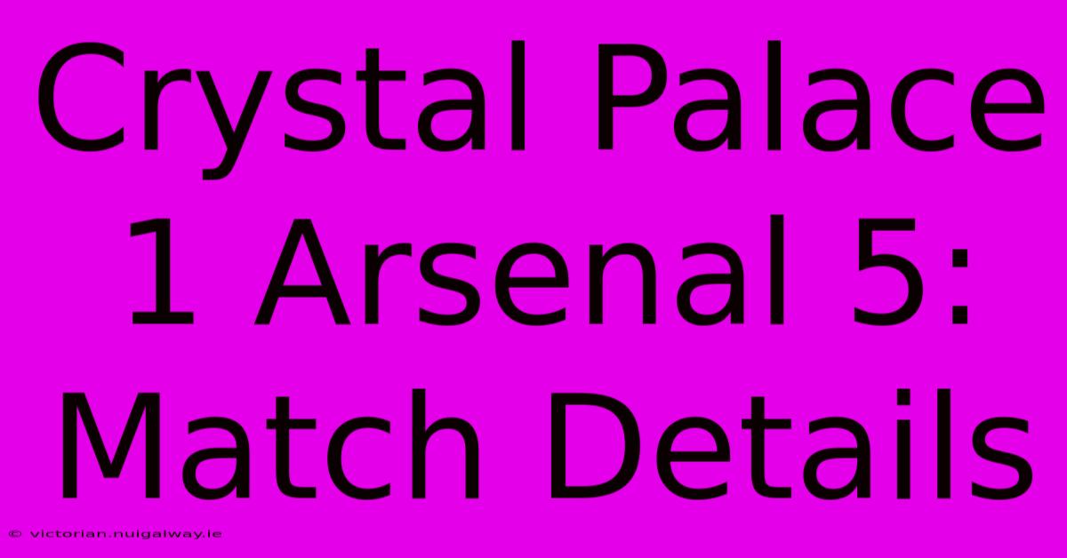 Crystal Palace 1 Arsenal 5: Match Details