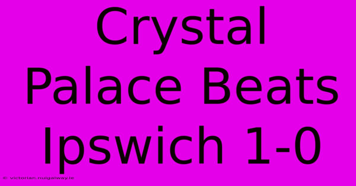 Crystal Palace Beats Ipswich 1-0