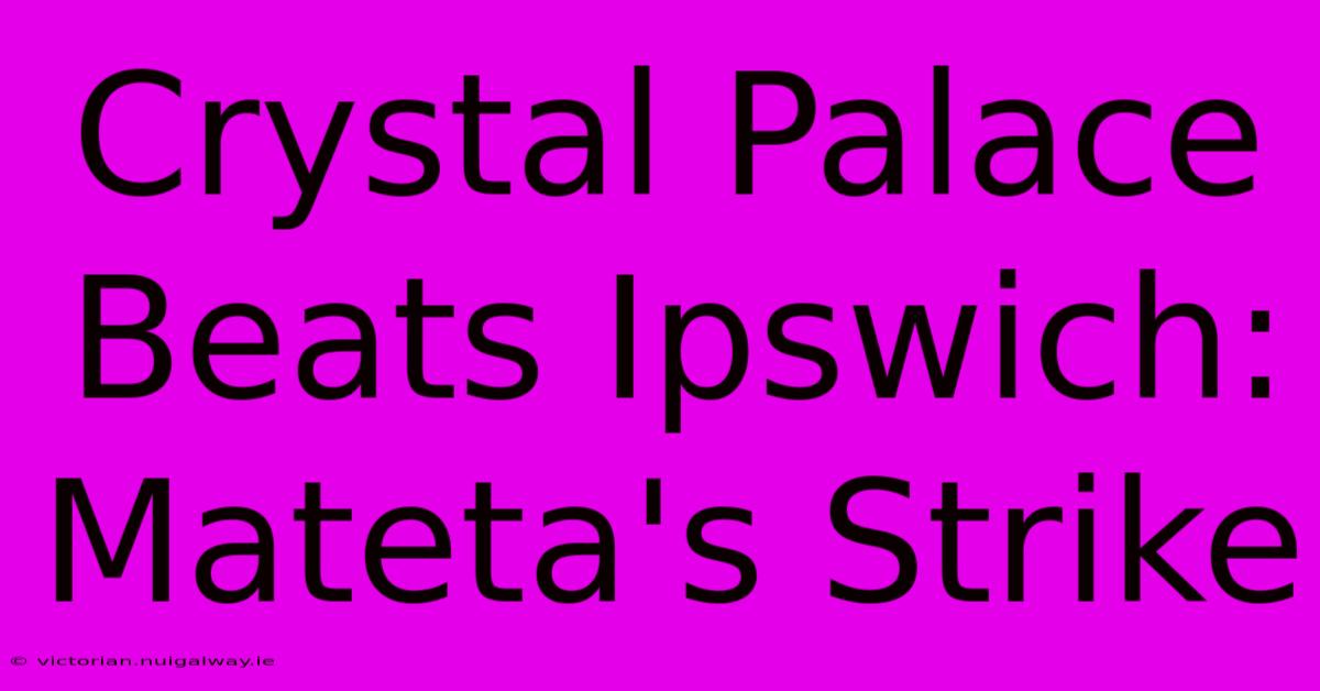 Crystal Palace Beats Ipswich: Mateta's Strike