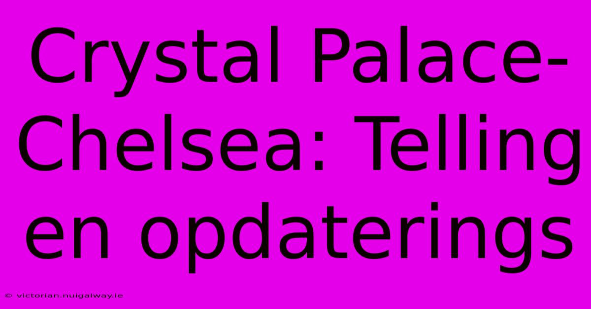 Crystal Palace-Chelsea: Telling En Opdaterings