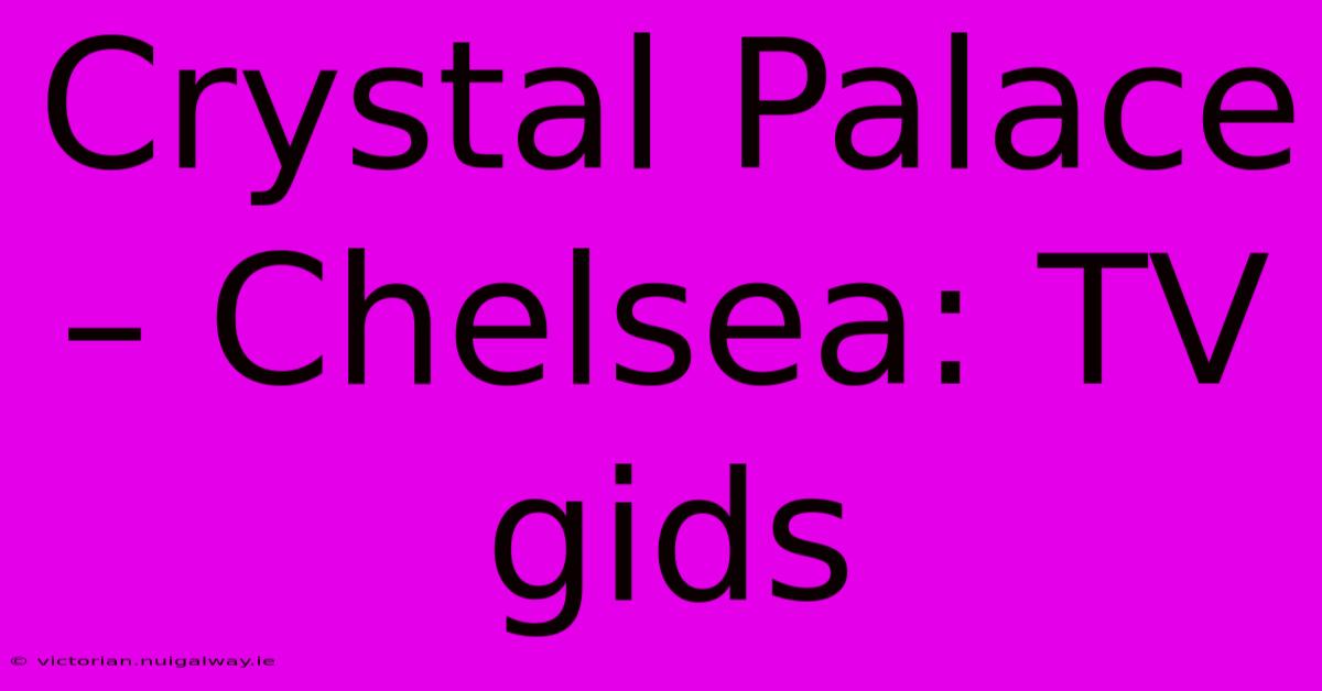 Crystal Palace – Chelsea: TV Gids