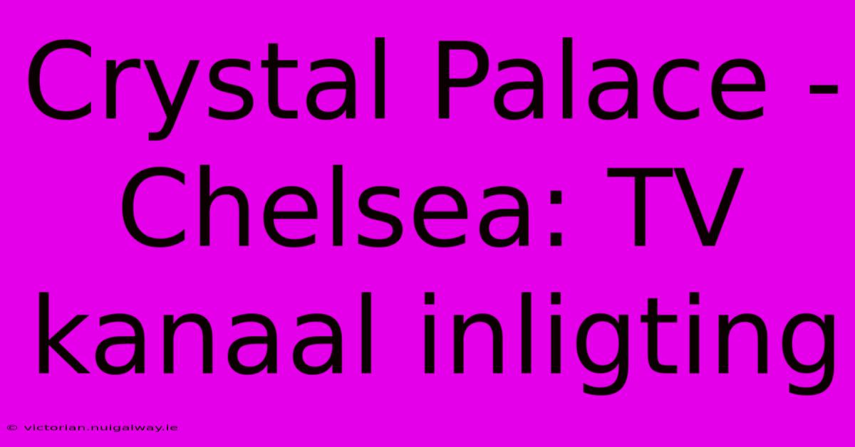 Crystal Palace - Chelsea: TV Kanaal Inligting