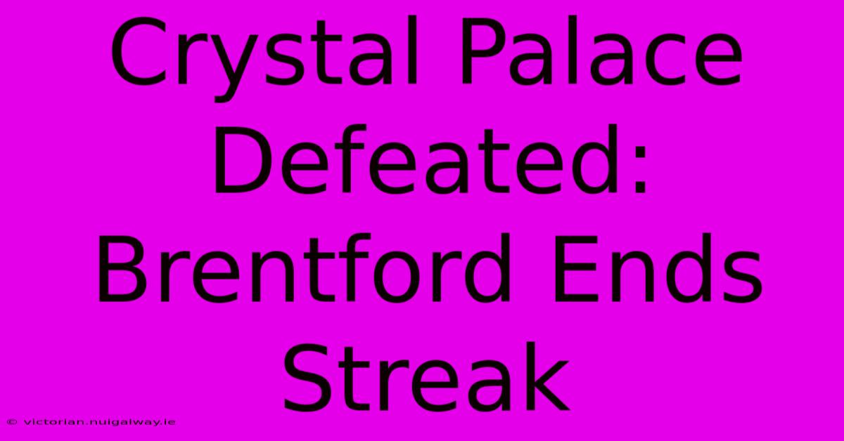 Crystal Palace Defeated: Brentford Ends Streak