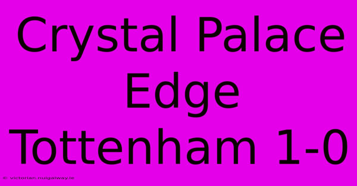 Crystal Palace Edge Tottenham 1-0