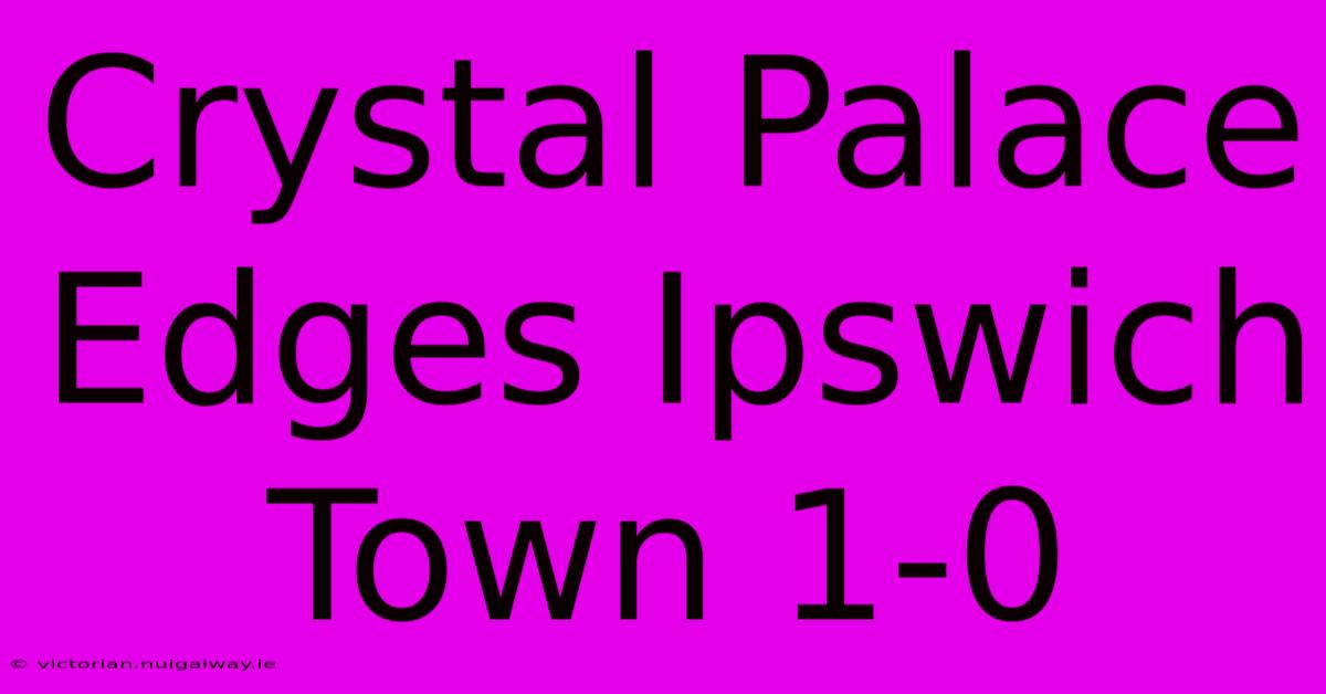 Crystal Palace Edges Ipswich Town 1-0