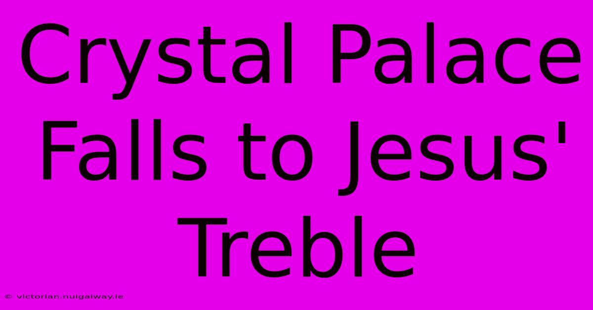 Crystal Palace Falls To Jesus' Treble