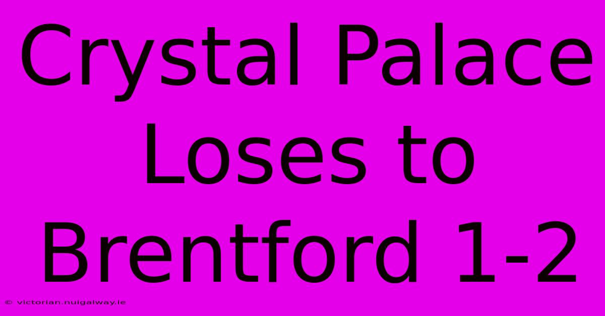 Crystal Palace Loses To Brentford 1-2