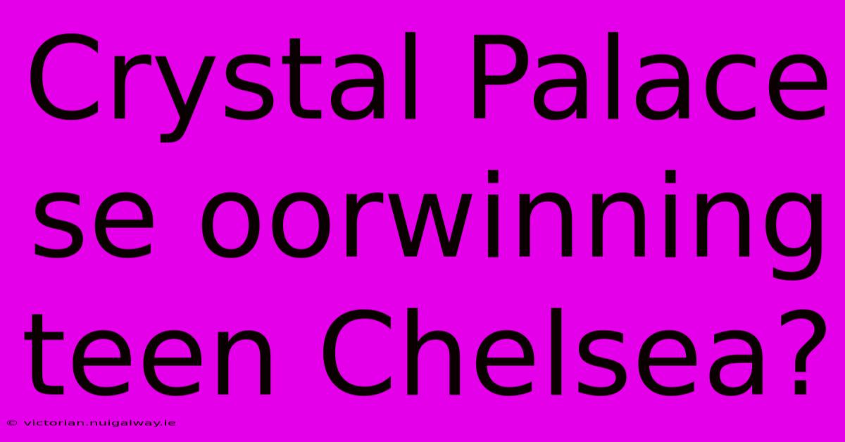 Crystal Palace Se Oorwinning Teen Chelsea?