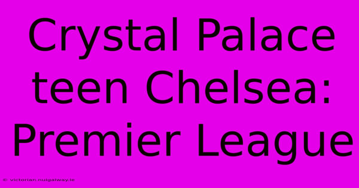 Crystal Palace Teen Chelsea: Premier League