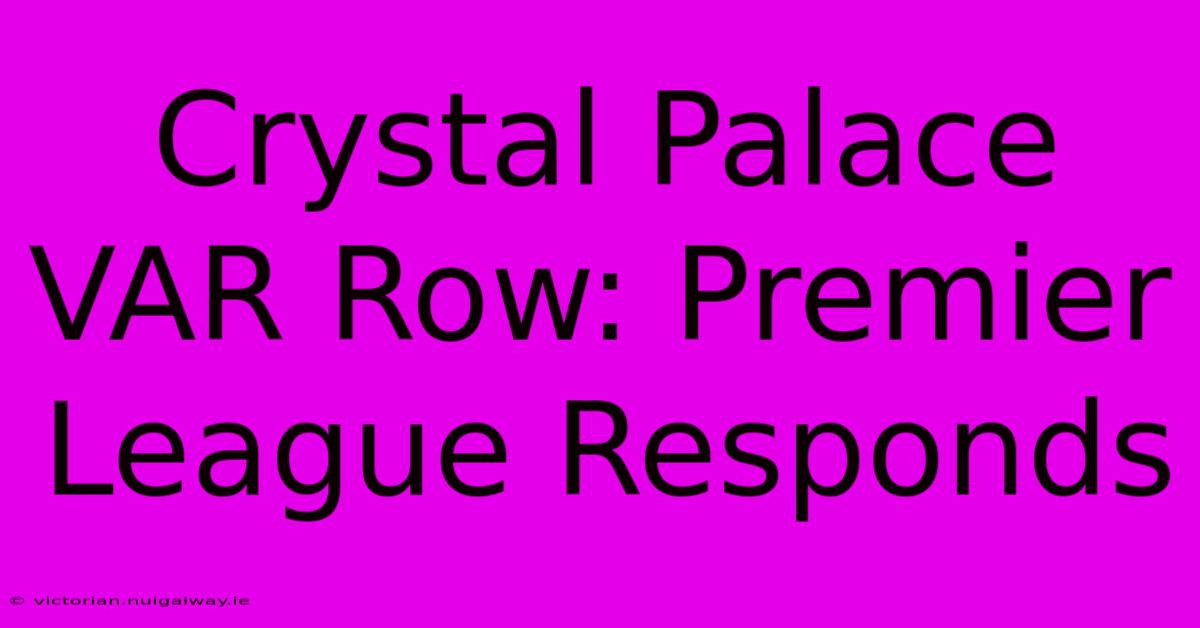 Crystal Palace VAR Row: Premier League Responds