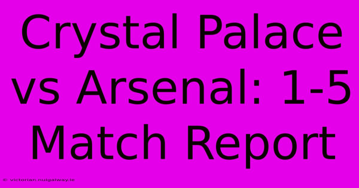 Crystal Palace Vs Arsenal: 1-5 Match Report