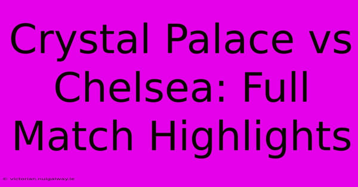 Crystal Palace Vs Chelsea: Full Match Highlights