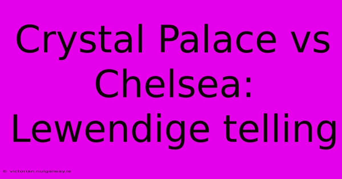 Crystal Palace Vs Chelsea: Lewendige Telling