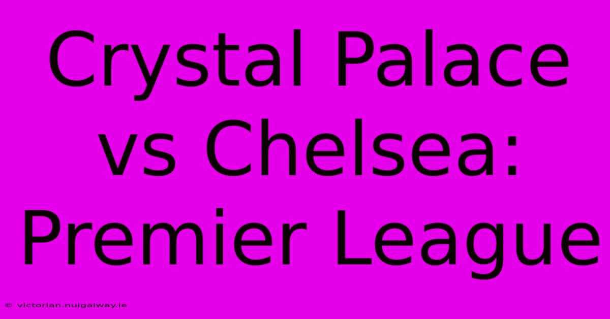 Crystal Palace Vs Chelsea: Premier League