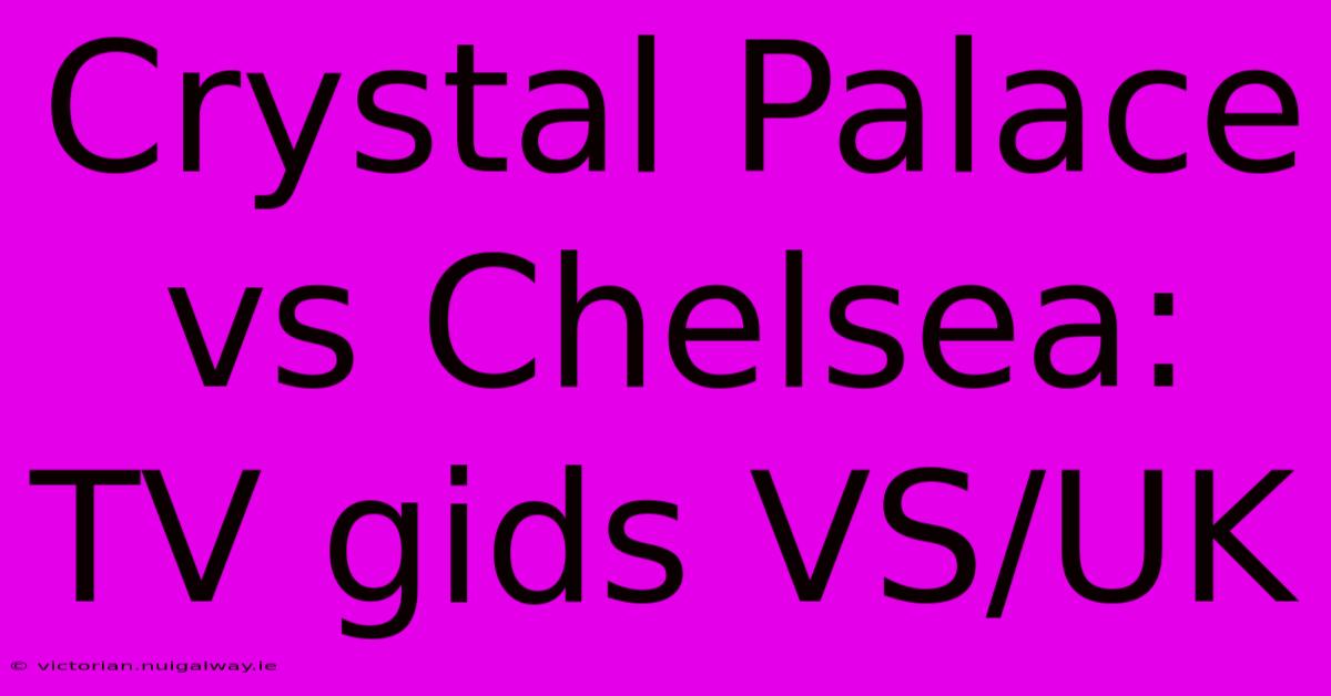 Crystal Palace Vs Chelsea: TV Gids VS/UK