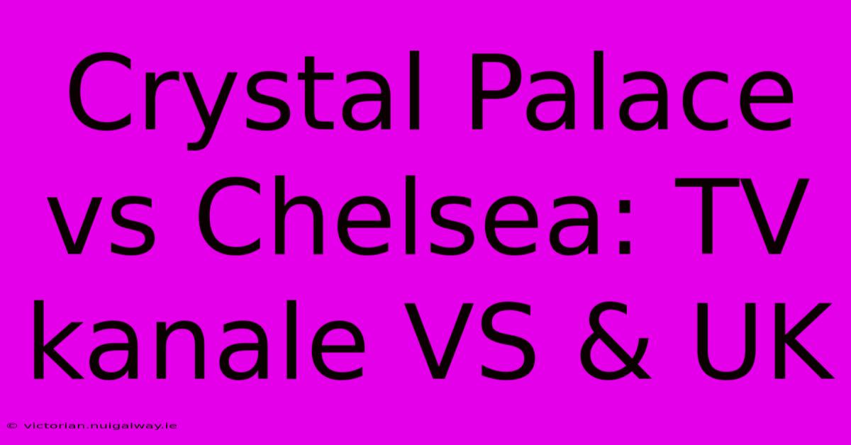 Crystal Palace Vs Chelsea: TV Kanale VS & UK