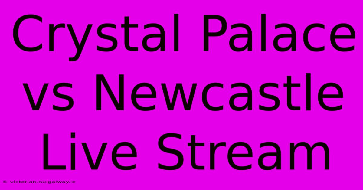 Crystal Palace Vs Newcastle Live Stream