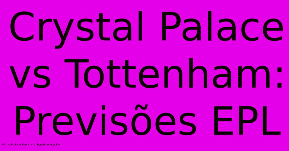 Crystal Palace Vs Tottenham: Previsões EPL