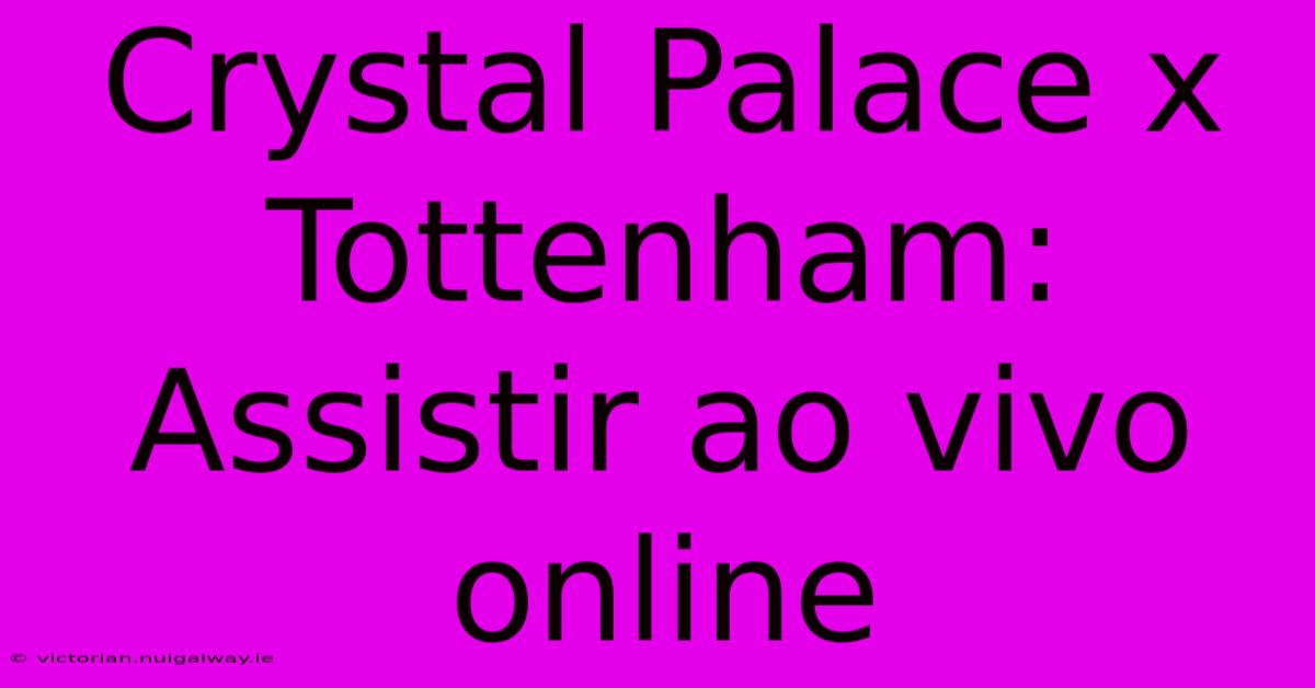 Crystal Palace X Tottenham: Assistir Ao Vivo Online