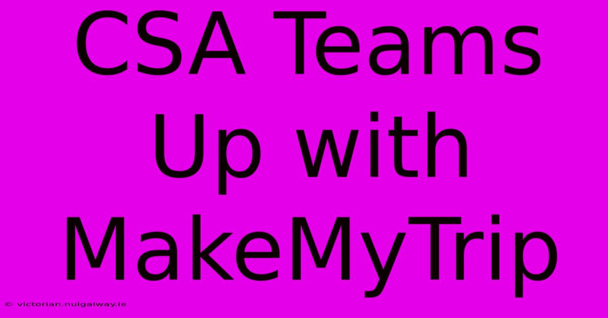 CSA Teams Up With MakeMyTrip 