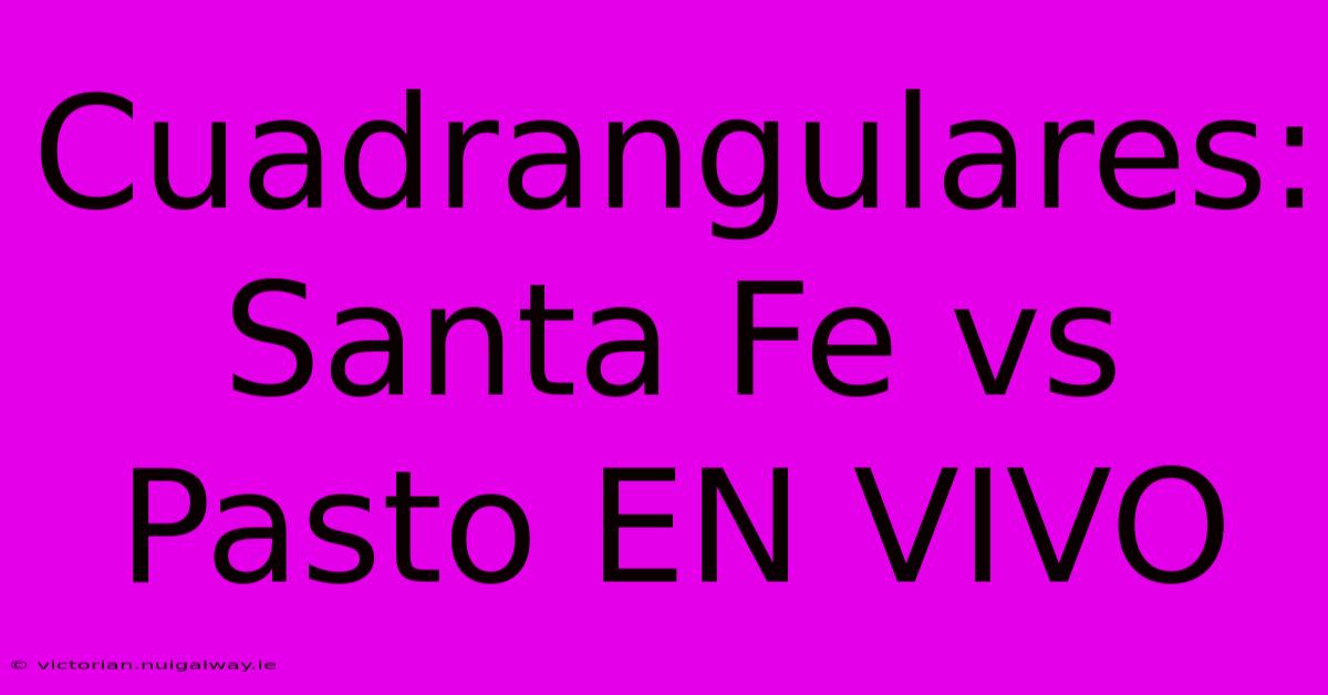 Cuadrangulares: Santa Fe Vs Pasto EN VIVO