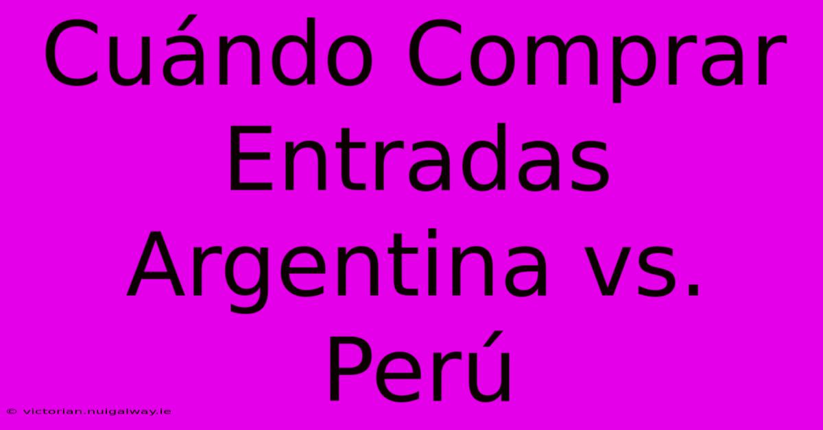 Cuándo Comprar Entradas Argentina Vs. Perú