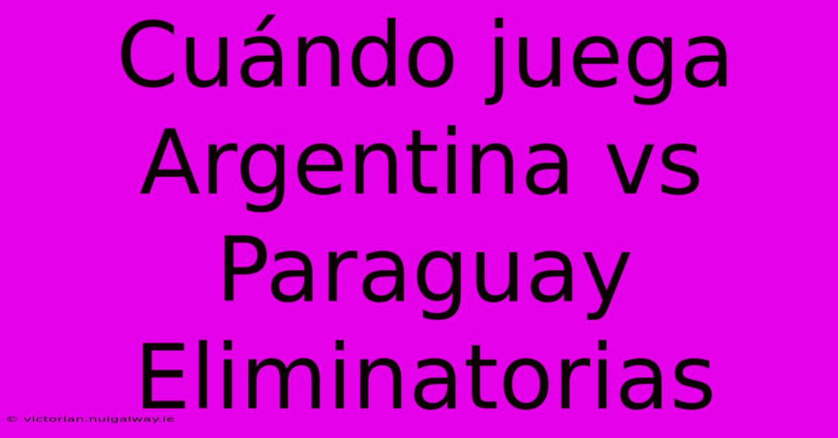 Cuándo Juega Argentina Vs Paraguay Eliminatorias