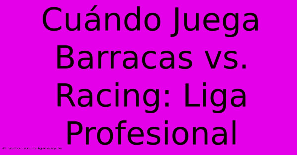 Cuándo Juega Barracas Vs. Racing: Liga Profesional