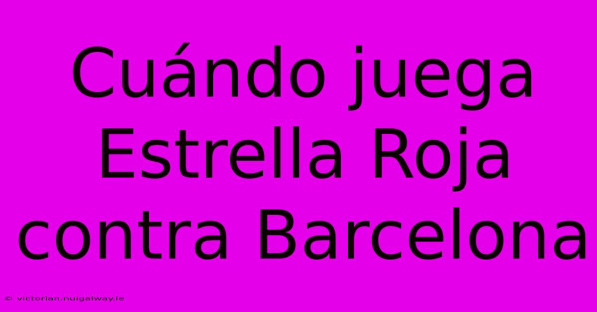 Cuándo Juega Estrella Roja Contra Barcelona