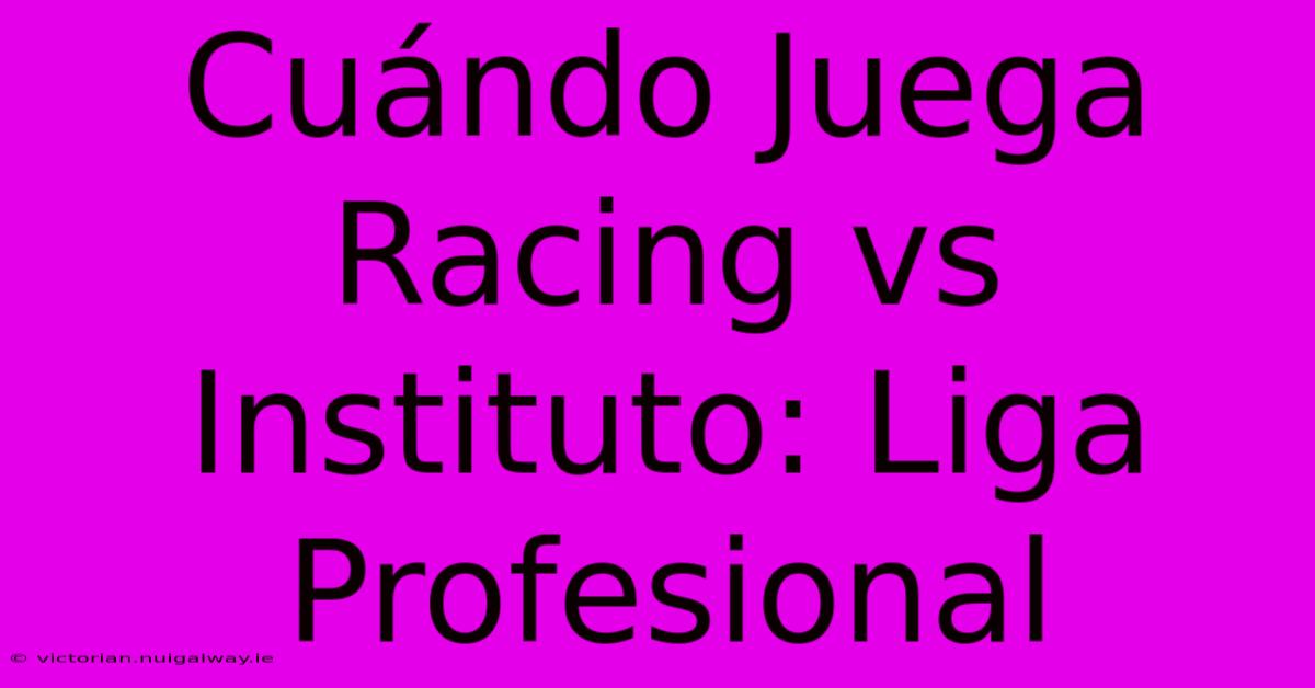 Cuándo Juega Racing Vs Instituto: Liga Profesional