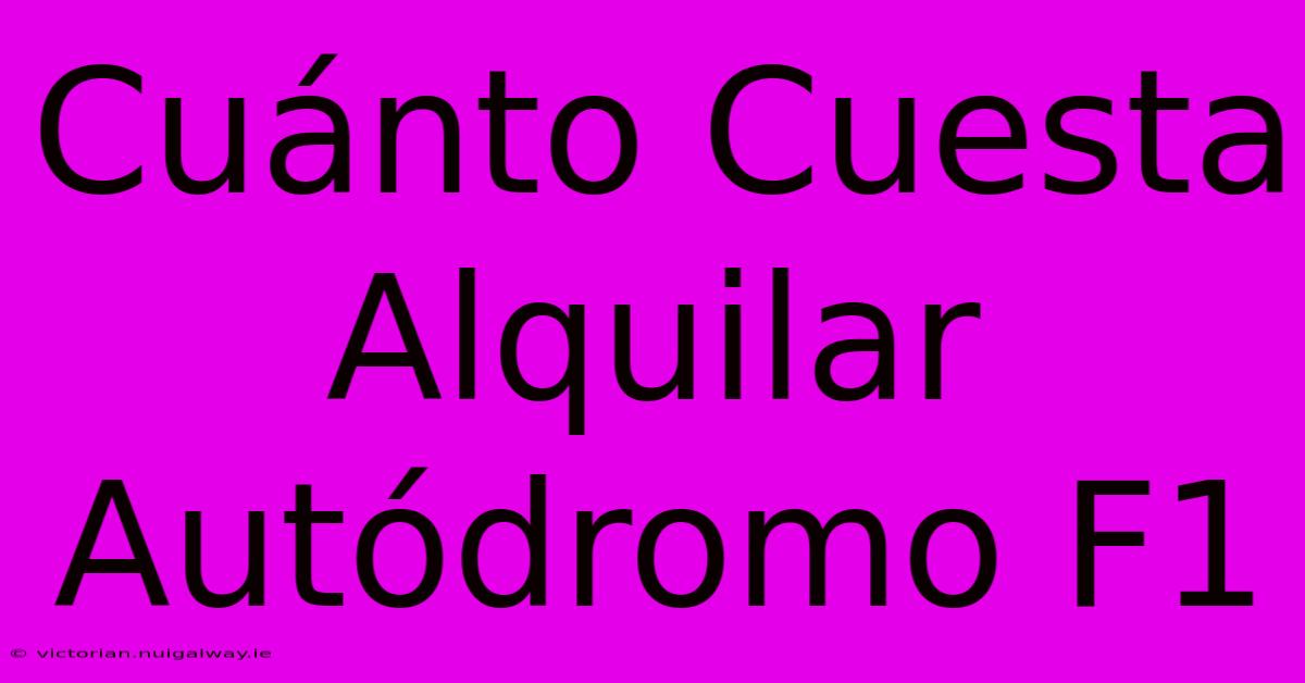 Cuánto Cuesta Alquilar Autódromo F1