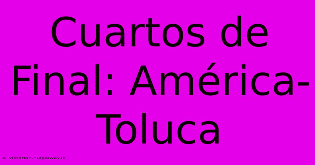 Cuartos De Final: América-Toluca