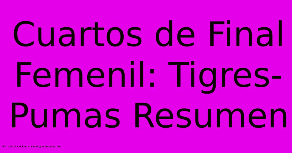 Cuartos De Final Femenil: Tigres-Pumas Resumen