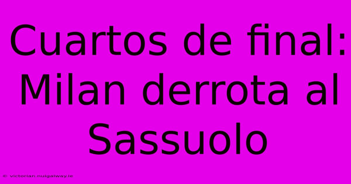 Cuartos De Final: Milan Derrota Al Sassuolo