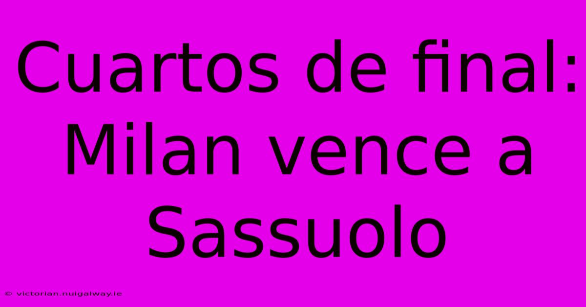 Cuartos De Final: Milan Vence A Sassuolo
