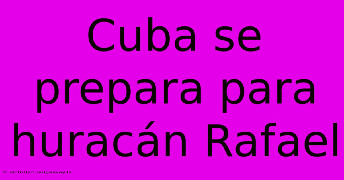 Cuba Se Prepara Para Huracán Rafael