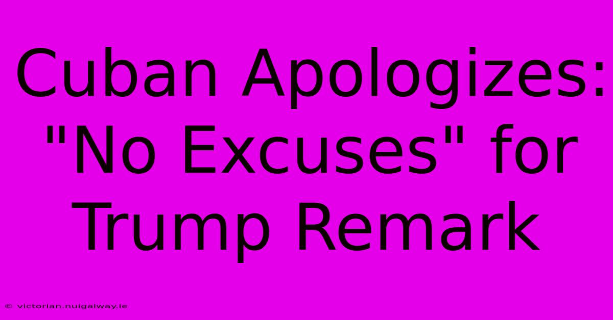 Cuban Apologizes: 